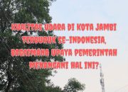 KUALITAS UDARA KOTA JAMBI MENJADI YANG TERBURUK SE-INDONESIA, BAGAIMANA UPAYA PEMERINTAH MENANGANI HAL INI?