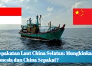 Kesepakatan Laut China Selatan: Mungkinkah Indonesia dan China Sepakat?